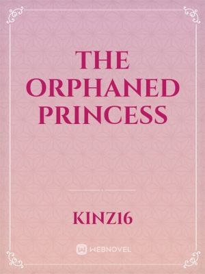 The Orphaned Princess A Story About Sacrifice and Unexpected Fortune!